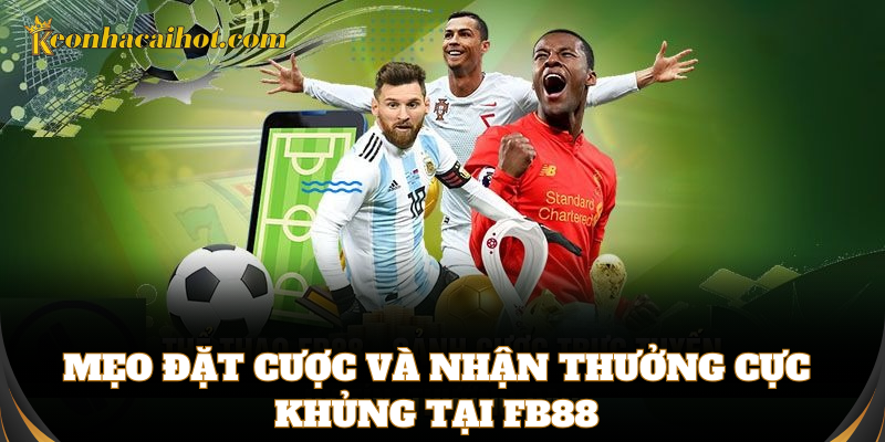 Mẹo đặt cược và nhận thưởng cực khủng tại FB88