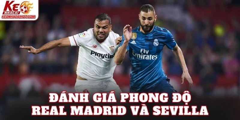 Đánh giá phong độ Real Madrid và Sevilla