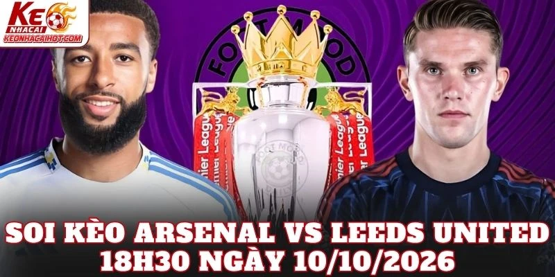 Soi Kèo Arsenal Vs Leeds United 18h30 Ngày 10/10/2026